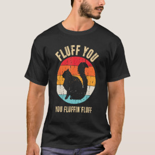 Fluff You You Fluffin Fluff Shirt Funny Cat Lover 