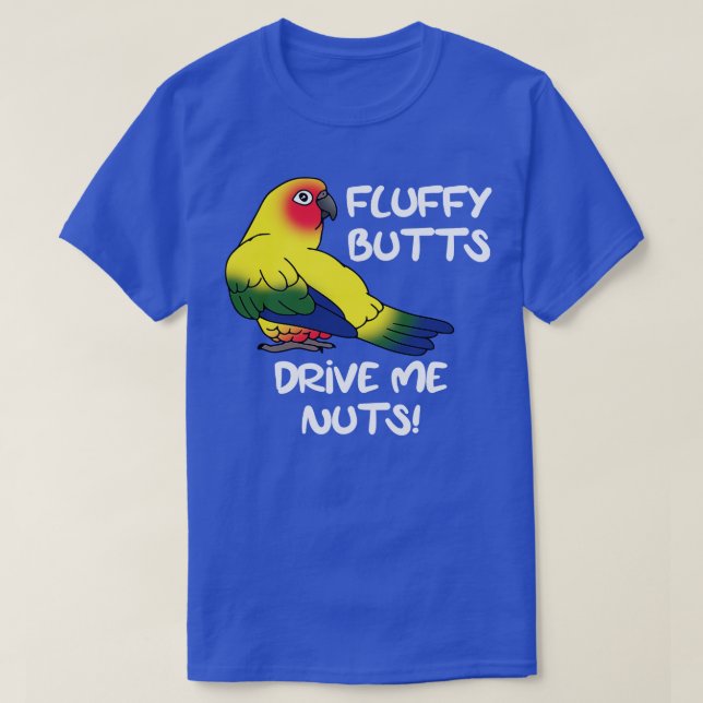 Fluffu butts drive me nuts sun conure T-Shirt (Design Front)
