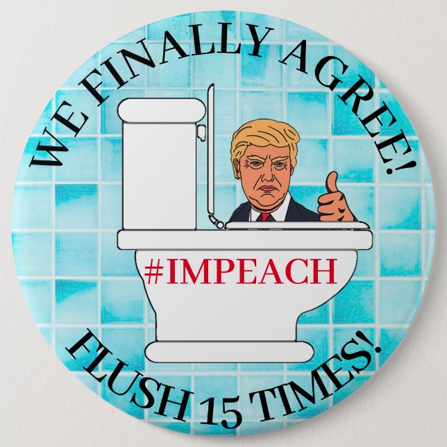Flush  15 Times, Funny Toilet and Anti Trump Humou 6 Inch Round Button (Front)