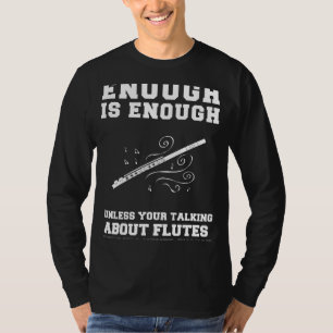 Flute Enthusiasts Quip: Never Enough, Except for F T-Shirt