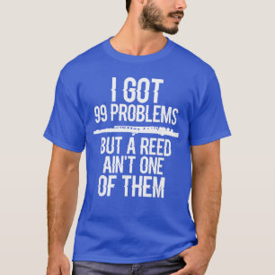 Flute Funny I Got 99 Problems But A Reed Aint One T-Shirt