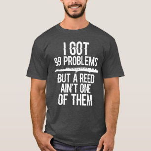 Flute Funny I Got 99 Problems But A Reed Aint One T-Shirt