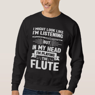 Flute Player Flutist Music I Might Look Like I'm L Sweatshirt