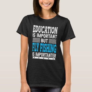 Fly Fishing Is Importanter Angling Fisherman T-Shirt