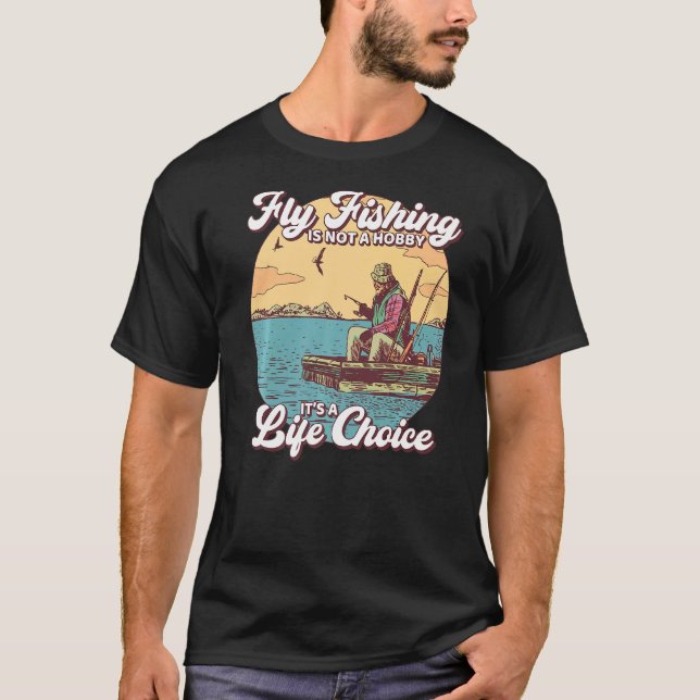 Fly Fishing Is Not A Hobby It's A Life Choice T-Shirt (Front)