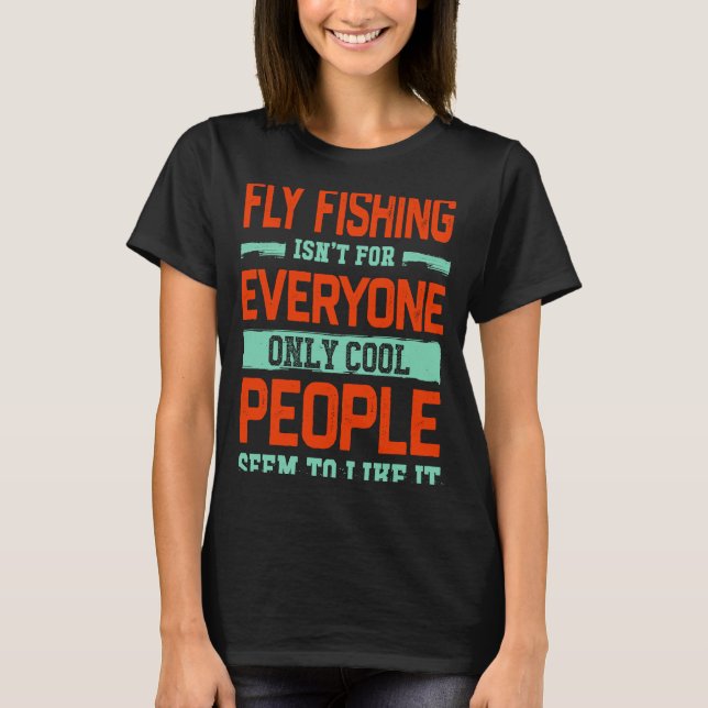 Fly Fishing Isnt For Everyone Angling T-Shirt (Front)