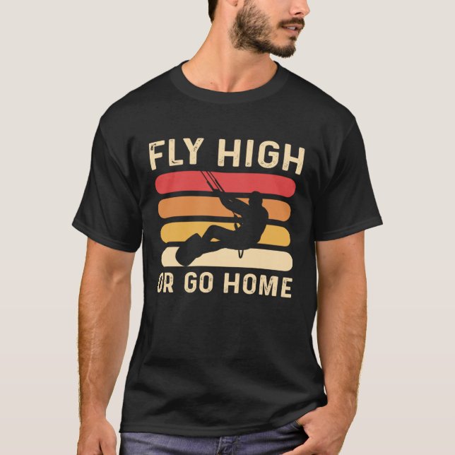 Fly High Or Go Home Kitesurfing and Kiteboarding T-Shirt (Front)
