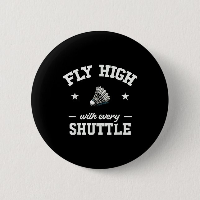 Fly High With Every Shuttle Badminton  2 Inch Round Button (Front)