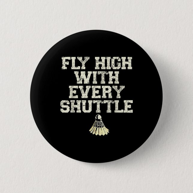 Fly High With Every Shuttle Badminton Player Shutt 2 Inch Round Button (Front)