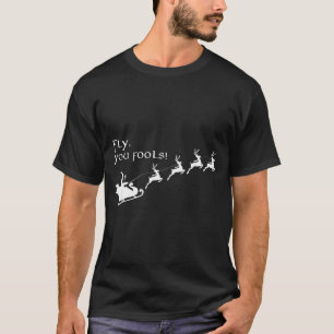 Fly You Fools Santa Sleigh Reindeer Christmas T-Shirt