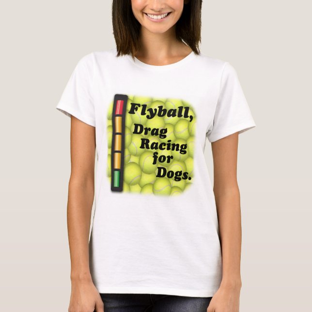Flyball is Drag Racing for Dogs! T-Shirt (Front)