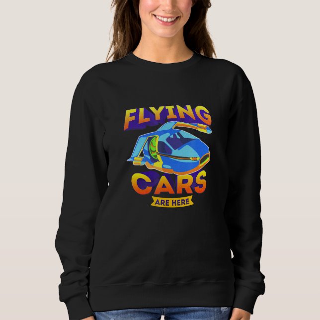 Flying Cars Are Here Technology Sci Fi Sweatshirt (Front)