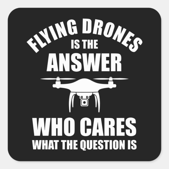 Flying Drones Is The Answer Square Sticker (Front)
