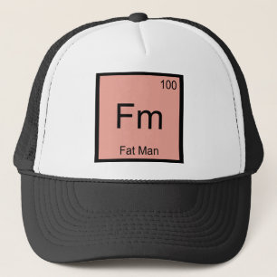 Fm - Fat Man Chemistry Element Symbol T-Shirt Trucker Hat