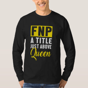 Fnp Family Nurse Practitioner Above Queen Funny Nu T-Shirt