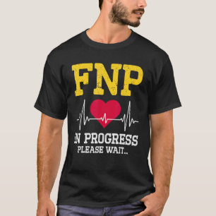 Fnp Family Nurse Practitioner In Progress Nursin T-Shirt