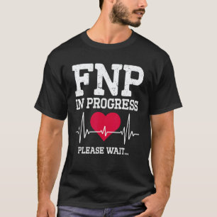 Fnp Family Nurse Practitioner In Progress Nursing T-Shirt