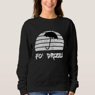 Fo Shizzle Pun Funny Gangsta Rap 90's Fo Drizzle U Sweatshirt