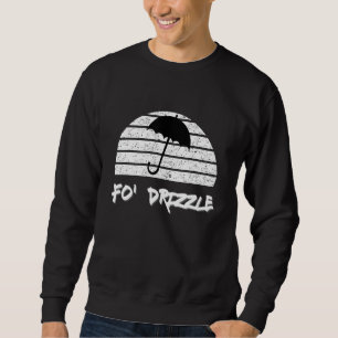 Fo Shizzle Pun Funny Gangsta Rap 90's Fo Drizzle U Sweatshirt