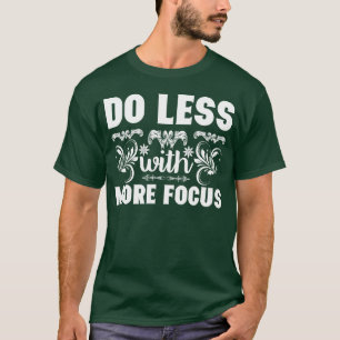 Focus More Motivational Quote Gift friend T-Shirt