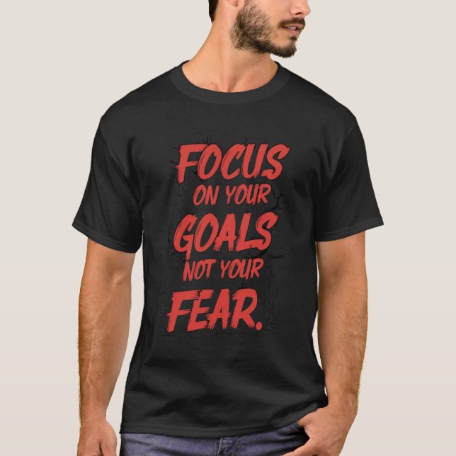 Focus on Goals, Not Fear T-Shirt (Front)