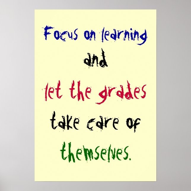 Focus on learning, and, let the grades, take ca... poster (Front)
