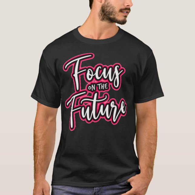 Focus on the future T-Shirt (Front)