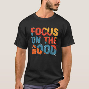 Focus on the Good  Colorful Motivation Quote Work  T-Shirt
