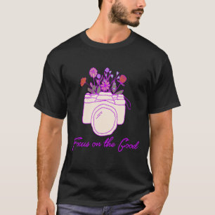 Focus On The Good Photographer Inspirational Self T-Shirt