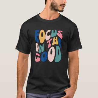 Focus On The Good Positive Inspirational Mental He T-Shirt
