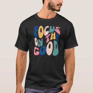 Focus On The Good Positive Inspirational Mental He T-Shirt