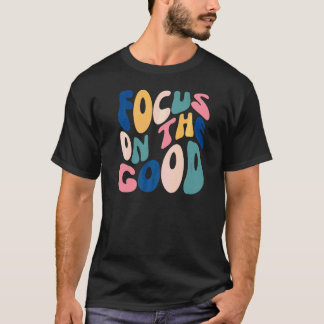 Focus On The Good Positive Inspirational Mental He T-Shirt