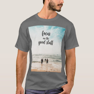Focus on the good stuff 6 T-Shirt