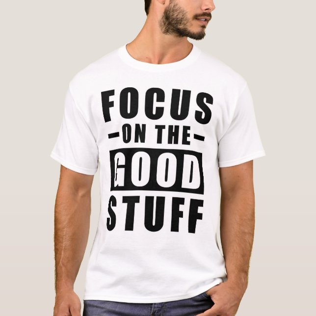 Focus On The Good Stuff - Inspirational Quote T-Shirt (Front)