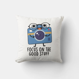 Focus On The Good Stuff Positive Camera Pun Throw Pillow