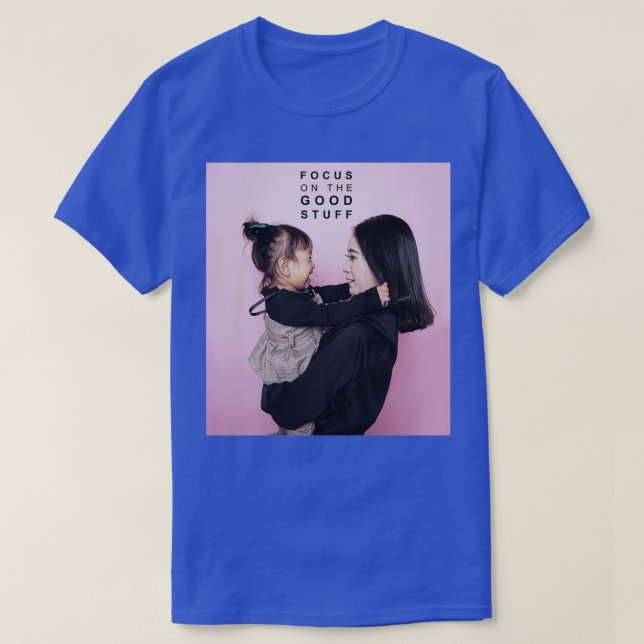 Focus on the good stuff T-Shirt (Design Front)
