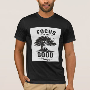 Focus on the Good Things Inspirational Tree Nature T-Shirt