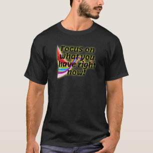 Focus On What You Have Right Now Motivational Quot T-Shirt