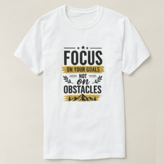 Focus On Your Goals Not On Obstacles Motivational T-Shirt