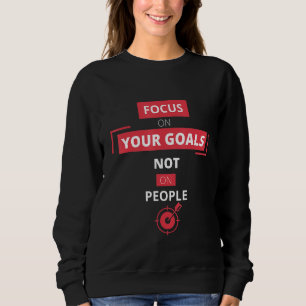 Focus On Your Goals Not On People Motivational Quo Sweatshirt