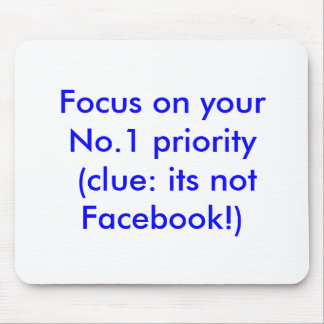 Focus on your No.1 priority (clue: not Facebook) Mouse Pad