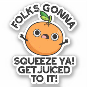 Folks Gonna Squeeze Ya Get Juiced To It Funny Pun 