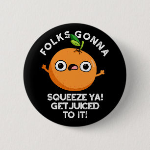 Folks Gonna Squeeze Ya Get Juiced To It Funny Pun 2 Inch Round Button