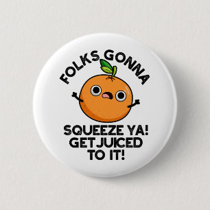 Folks Gonna Squeeze Ya Get Juiced To It Funny Pun 2 Inch Round Button