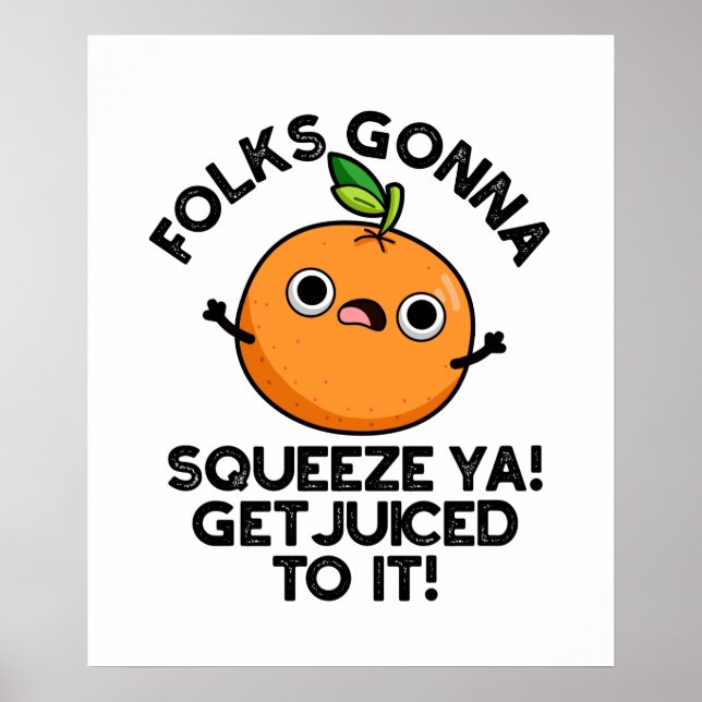 Folks Gonna Squeeze Ya Get Juiced To It Funny Pun Poster (Front)