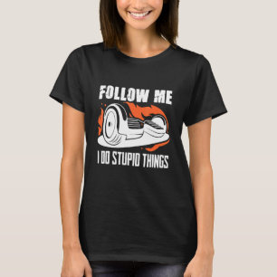 Follow I Do Stupid One Wheel Hoverboard Electric S T-Shirt