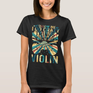 Follow Me I Do Crazy Things With My Violin Crazy V T-Shirt
