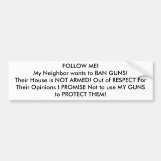 FOLLOW ME! My Neighbour wants to BAN GUNS! Bumper Sticker