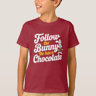 Follow The Easter Bunny He Has The Chocolate T-Shirt