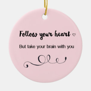 Follow Your Heart, But Take Your Brain with You  Ceramic Ornament